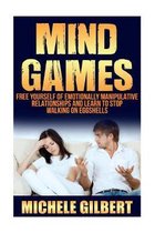 Mind Games: Free Yourself Of Emotionally Manipulative Relationships And Learn To Stop Walking On Eggshells