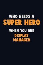 Who Need A SUPER HERO, When You Are Display Manager