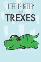 Life Is Better With Trexes: Cute Trex Lovers Journal / Notebook / Diary / Birthday Gift (6x9 - 110 Blank Lined Pages)