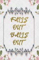 Falls Out Balls Out: Lined Journal - Flower Lined Diary, Planner, Gratitude, Writing, Travel, Goal, Pregnancy, Fitness, Prayer, Diet, Weigh