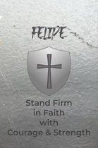 Felipe Stand Firm in Faith with Courage & Strength: Personalized Notebook for Men with Bibical Quote from 1 Corinthians 16:13