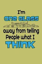 I'M One Glass Away From Telling People What I Think: With a matte, full-color soft cover, this lined journal is the ideal size 6x9 inch, 54 pages crea