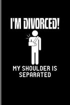 I'm Divorced! My Shoulder Is Separated: Get Well Soon Quotes Journal For After Surgery, Broken Shoulder, Surgical Ambulatory Center, Physiotherapy & R