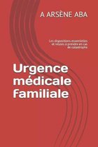 Urgence m�dicale familiale: Les dispositions essentielles et vitales � prendre en cas de catastrophe