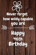 Never forget how wildly capable you are Happy 46th Birthday: 46 Year Old Birthday Gift Journal / Notebook / Diary / Unique Greeting Card Alternative