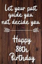 Let your past guide you not decide you 86th Birthday: 86 Year Old Birthday Gift Journal / Notebook / Diary / Unique Greeting Card Alternative