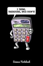 I Think, Therefore, You Don't! Science Notebook: Funny Math Notebook