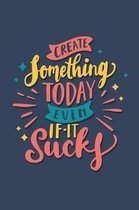 Create Something Today Even If It Sucks