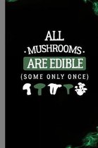 All Mushrooms Are Edible (Some Only Once): Morels Gift For Hunters And Pickers (6''x9'') Lined Notebook To Write In