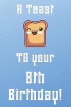 A Toast To Your 8th Birthday!: Funny 8th Birthday A Toast To Your Birthday Journal / Notebook / Diary (6 x 9 - 110 Blank Lined Pages)