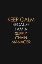 Keep Calm Because I Am A Supply Chain Manager: Motivational: 6X9 unlined 129 pages Notebook writing journal