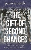 The Gift of Second Chances: When Shame Isn't Enough: Seeking Freedom From Addiction