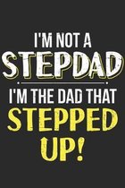 I'm Not A Stepdad I Am The Dad That Stepped Up: Stepdad Notebook 6x9 Blank Lined Journal Gift