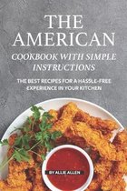 The American Cookbook with Simple Instructions: The Best Recipes for A Hassle-free Experience in Your Kitchen