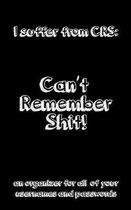 I Suffer from CRS: Can't Remember Shit: an organizer for all of your usernames and passwords
