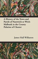 A History of the Town and Parish of Nantwich or Wich-Malbank in the County Palatine of Chester