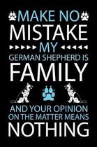 Make No Mistake My German Shepherd Is Family and Your Opinion on the Matter Means Nothing: Cute German Shepherd Default Ruled Notebook, Great Accessor