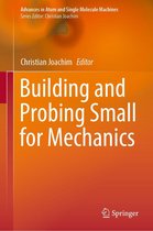 Advances in Atom and Single Molecule Machines - Building and Probing Small for Mechanics