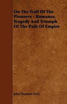 On The Trail Of The Pioneers - Romance, Tragedy And Triumph Of The Path Of Empire