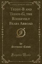 Teddy-B and Teddy-G, the Roosevelt Bears Abroad (Classic Reprint)