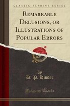 Remarkable Delusions, or Illustrations of Popular Errors (Classic Reprint)