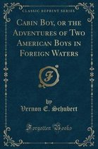 Cabin Boy, or the Adventures of Two American Boys in Foreign Waters (Classic Reprint)