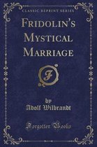 Fridolin's Mystical Marriage (Classic Reprint)