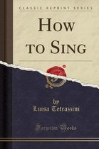 How to Sing (Classic Reprint)