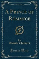 A Prince of Romance (Classic Reprint)