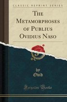 The Metamorphoses of Publius Ovidius Naso (Classic Reprint)