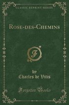 Rose-Des-Chemins (Classic Reprint)