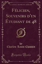 Felicien, Souvenirs d'Un Etudiant de 48 (Classic Reprint)