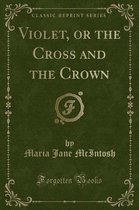 Violet, or the Cross and the Crown (Classic Reprint)