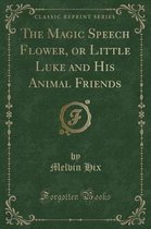 The Magic Speech Flower, or Little Luke and His Animal Friends (Classic Reprint)