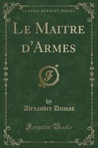 Le Maitre d'Armes (Classic Reprint)
