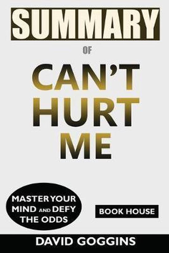 Summary of Can't Hurt Me: : Master Your Mind and Defy the Odds by David Goggins