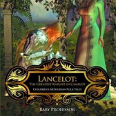 Lancelot: The Greatest Knight in Camelot Children's Arthurian Folk Tales