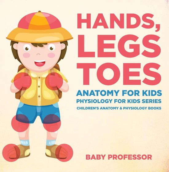 Hands, Legs and Toes Anatomy for Kids: Physiology for Kids S ... - cover