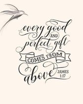 Every Good And Perfect Gify Comes From Above. James 1: 17: A journal for reflection, prayer, and studying scripture