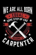 We Are All Born Equal Some Step Up And Become A Carpenter: Weekly 100 page 6 x 9 journal to jot down your ideas and notes