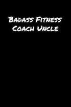 Badass Fitness Coach Uncle: A soft cover blank lined journal to jot down ideas, memories, goals, and anything else that comes to mind.