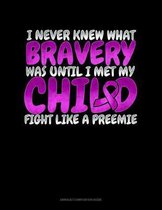 I Never Knew What Bravery Was Until I Met My Child Fight Like A Preemie: Unruled Composition Book