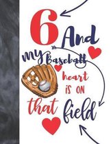 6 And My Baseball Heart Is On That Field: Baseball Gifts For Boys And Girls A Sketchbook Sketchpad Activity Book For Kids To Draw And Sketch In