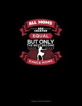 All Moms Are Created Equal But Only The Best Become Dance Moms: Cornell Notes Notebook
