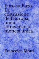 Euro su Euro. La costruzione dell'Europa unita attraverso la moneta unica.