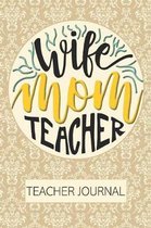 Wife Mom Teacher Teacher Journal: 2019-2020 Notebook for Organizing, Lesson Planning, and Creating an Under-Control Classroom