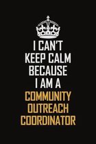 I Can't Keep Calm Because I Am A Community Outreach Coordinator: Motivational Career Pride Quote 6x9 Blank Lined Job Inspirational Notebook Journal