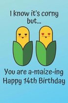 I know it's corny but... you are a-maize-ing Happy 14th Birthday: 14 Year Old Birthday Gift Pun Journal / Notebook / Diary / Unique Greeting Card Alte