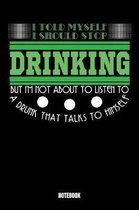 I Told Myself I Should Stop Drinking But I'm Not About To Listen To A Drunk That Talks To Himself Notebook: Journal Gift ( 6 x 9 - 120 blank pages)