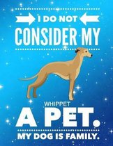 I Do Not Consider My Whippet A Pet.: My Dog Is Family.